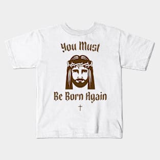 You must be born again funny design Kids T-Shirt